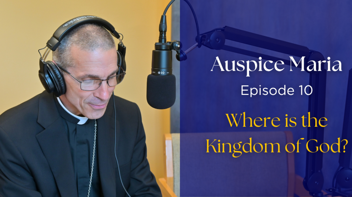 Bishop Ruggieri sitting in front of a microphone. text: "Auspice Maria, Episode 10: Where is the Kingdom of God?"