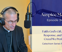 Faith: God’s Gift, Our Response, and the Creed We Profess - Auspice Maria Ep 34