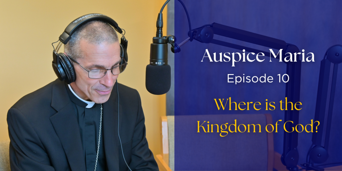 Bishop Ruggieri sitting in front of a microphone. text: "Auspice Maria, Episode 10: Where is the Kingdom of God?"
