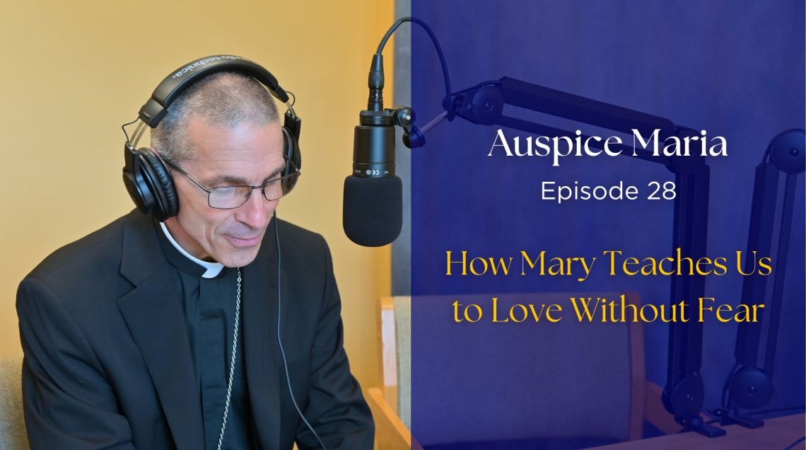 Auspice Maria Ep 28 - How Mary Teaches us to Love Without Fear