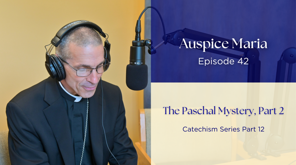 The Paschal Mystery, Part 2 (Catechism Series Part 12) - Auspice Maria Ep. 42