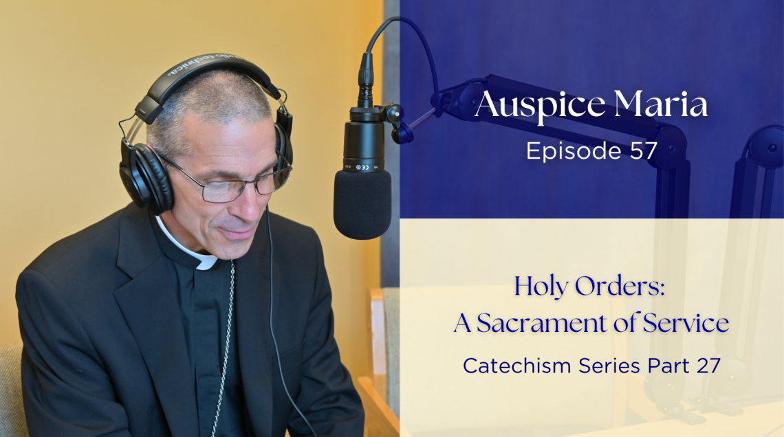 Holy Orders: A Sacrament of Service (Catechism Series Part 27) - Auspice Maria Ep 57