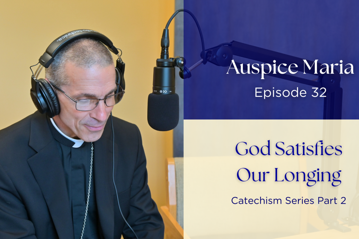 God Satisfies Our Longing (Catechism Series Part 2) - Auspice Maria Ep 32